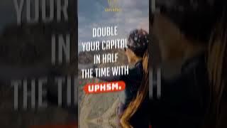 Double your capital in half the time with UPHSM.