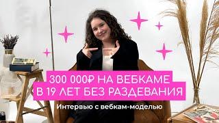 ВЕБКАМ-МОДЕЛЬ В 19 ЛЕТ С ДОХОДОМ 300 000 РУБ./МЕС. БЕЗ РАЗДЕВАНИЯ | история вебкам-модели | non-nude