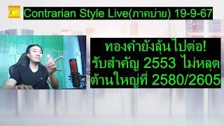 ทองคำยังลุ้นไปต่อ!รับสำคัญ 2553 ไม่หลุดต้านใหญ่ 2580/2605 | Contrarian Style Live(ภาคบ่าย) 19-9-67