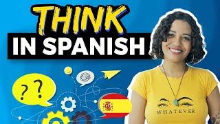 THINK in Spanish & STOP Translating  (How to Think in Spanish) 