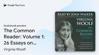 The Common Reader: Volume 1: 26 Essays on Jane… by Virginia Woolf · Audiobook preview