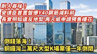 耐人尋味！安達臣首置盤爆鋼筋減料前 長實明知違反地契仍再入紙申請預售樓花｜內地疑明公佈三支箭救市 股民歡喜若狂｜倒錢落海！銅鑼灣二萬尺K場開業僅一年倒閉｜