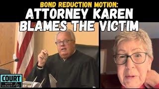 *Attorney Karen Blames Victim * Attempt To Get Bond Reduced * Defendant w/ Felony Charges*