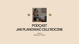 10 PODCAST: Jak planować cele roczne + moje cele na 2025