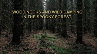 Wood Nocks And Wild Camping In The Spooky Forest