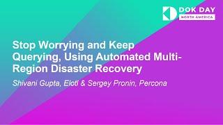 Stop Worrying and Keep Querying, Using Automated Multi-Region Disas... Shivani Gupta & Sergey Pronin