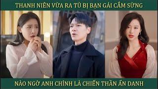 Thanh niên vừa ra tù bị bạn gái cắm sừng, nào ngờ anh chính là chiến thần ẩn danh