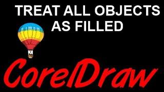 CorelDraw Tips and Tricks Treat all Objects as FILLLED