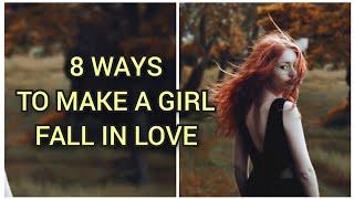 8 WAYS TO MAKE A GIRL FALL IN LOVE