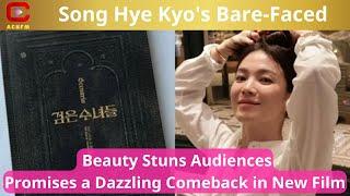 Song Hye Kyo's Bare-Faced Beauty Stuns Audiences, Promises a Dazzling Comeback in New Film - ACNFM