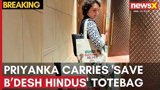 Priyanka Gandhi Totebag Row | Priyanka Gandhi Carries 'Save Bangladesh Hindus' Totebag | NewsX