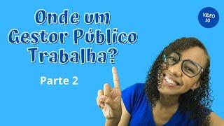 Onde Gestor Público trabalha? - Área de Atuação para Gestão Pública  - Parte 2