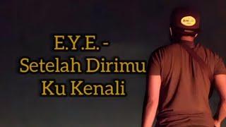 E.Y.E - Setelah Dirimu Ku Kenali (Lirik)