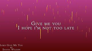 Lord, Give Me You by Shana Wilson (Lyric Video)