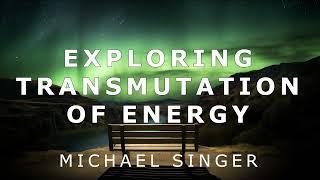 Michael Singer - Exploring Transmutation of Energy