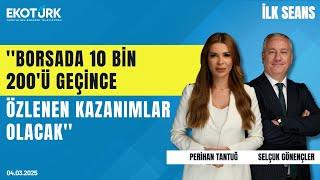 Selçuk Gönençler: Borsada 10 bin 200'ü geçince özlenen kazanımlar olacak | İlk Seans