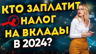 НАЛОГ НА ВКЛАДЫ 2024 - кто будет платить? От каких сумм начинаются проблем?