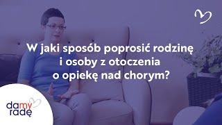 W jaki sposób poprosić rodzinę i osoby z otoczenia o opiekę nad chorym?