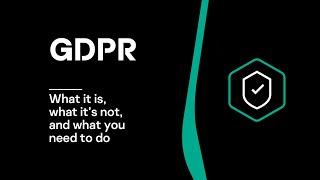 GDPR: What it is, what it’s not, and what you need to do