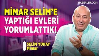 “Evleri Yaparken ‘Ya Beğenmezlerse’ Korkusunu Yaşıyordum” | Mimar Selim Yuhay