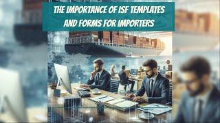 The Importance of ISF Templates and Forms for Importers