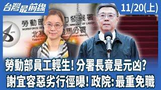 勞動部員工輕生！分署長竟是元凶？ 謝宜容惡劣行徑曝！政院:最重免職【台灣最前線】2024.11.20(上)