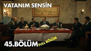 Vatanım Sensin 45. Bölüm - Full Bölüm