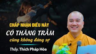 Chấp nhận điều này thì có THĂNG TRẦM cũng không đáng sợ - Thầy Thích Pháp Hòa