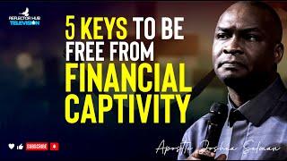 5 KEYS THAT GUARANTEES FREEDOM FROM FINANCIAL CAPTIVITY - APOSTLE JOSHUA SELMAN