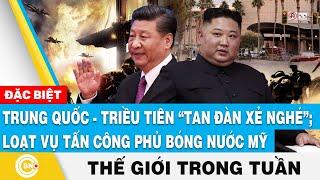 Trung - Triều “tan đàn xẻ nghé”; Loạt vụ tấn công phủ bóng nước Mỹ | Tin thế giới nổi bật trong tuần