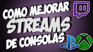 Como Mejorar Streams de Consolas | PS4 y XBOX