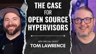 Making The Case for Open Source Hypervisors with Tom Lawrence!