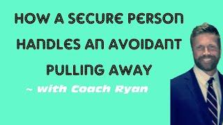 How a secure person handles an avoidant pulling away