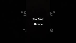 “Solo Fight” - J.B. Layne