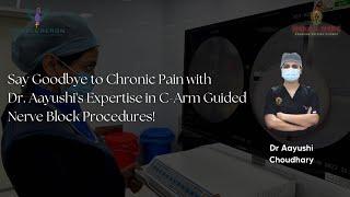 Say Goodbye to Chronic Pain with Dr. Aayushi's Expertise in C-Arm Guided Nerve Block Procedures!