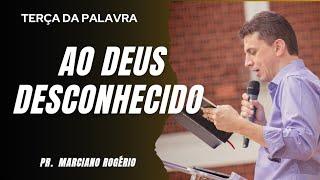 AO DEUS DESCONHECIDO I Pr. Marciano Rogério