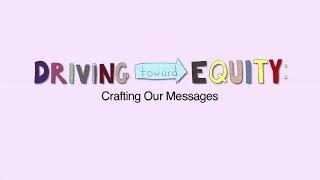 Driving Toward Equity - Crafting Our Messages