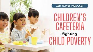 Children’s Cafeteria, a grassroots movement to fight child poverty | Zen Waves Podcast