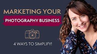 Simple Marketing for Photographers - 4 Ways to Simplify