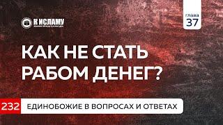 Вопрос 232. Как не стать рабом денег? Виды рабов мирского. Единобожие в вопросах и ответах