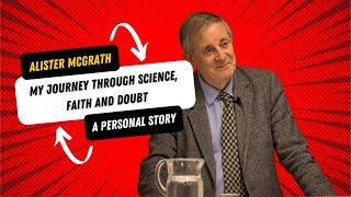 Alister McGrath: My Journey through Science, Faith and Doubt - A Personal Story.