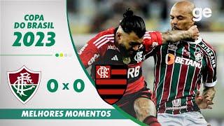 FLUMINENSE 0 X 0 FLAMENGO | MELHORES MOMENTOS | OITAVAS DE FINAL COPA DO BRASIL 2023 | ge.globo