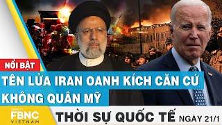 Thời sự Quốc tế 21/1 | Tên lửa Iran oanh kích căn cứ không quân Mỹ | FBNC