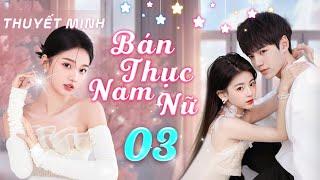 BÁN THỤC NAM NỮ - Tập 3 | Phim Thuyết Minh | Tiểu Tam Trà Xanh Cướp Đoạt Tình Yêu Bạch Nguyệt Quang