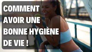 Comment avoir une bonne hygiène de vie !