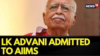 BJP Veteran LK Advani Admitted To AIIMS Delhi, Condition Stable | Latest News Today | News18