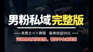 【蓝海项目】男粉私域项目"卖男士私密教程”每单收益99元 男粉看完不会来找我