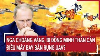 Thời sự quốc tế: Nga choáng váng, bị đồng minh thân cận điều máy bay bắn rụng UAV ?