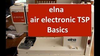 The Elegant Elna Air Electronic TSP Sewing Machine - Basics