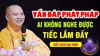 VẤN ĐÁP PHẬT PHÁP AI KHÔNG NGHE ĐƯỢC TIẾC LẮM ĐẤY | Thầy Thích Đạo Thịnh